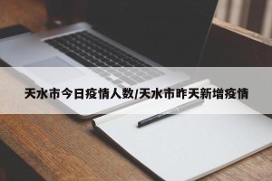 天水市今日疫情人数/天水市昨天新增疫情