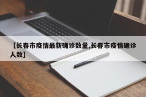 【长春市疫情最新确诊数量,长春市疫情确诊人数】