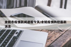 余姚市疫情新闻通报今天/余姚疫情防控最新消息