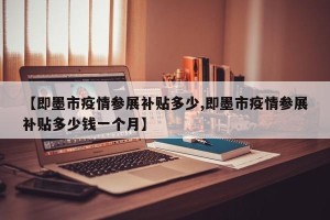 【即墨市疫情参展补贴多少,即墨市疫情参展补贴多少钱一个月】