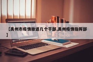 【禹州市疫情撤退几个干部,禹州疫情指挥部】