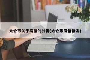太仓市关于疫情的公告(太仓市疫情情况)
