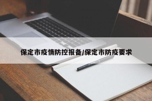 保定市疫情防控报备/保定市防疫要求