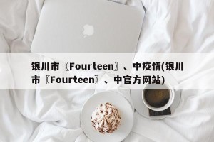 银川市〖Fourteen〗、中疫情(银川市〖Fourteen〗、中官方网站)